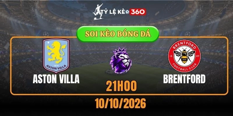 Soi kèo Aston Villa vs Brentford – Vòng 6 Ngoại hạng Anh 21h00 10/10/2026