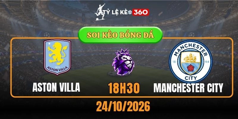 Soi kèo Aston Villa vs Manchester City – Vòng 8, Ngoại hạng Anh 18h30 24/10/2026