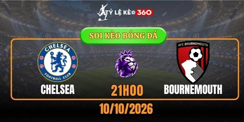 Soi kèo Chelsea vs Bournemouth – Vòng 6, Ngoại hạng Anh 21h00 10/10/2026