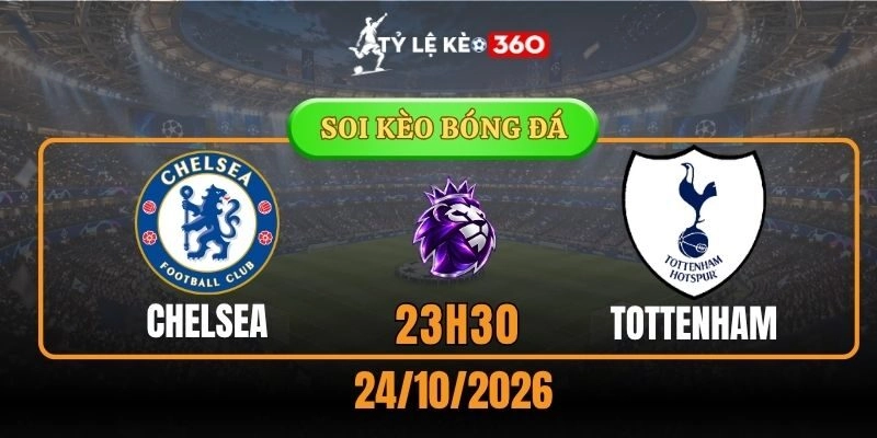 Soi kèo Chelsea vs Tottenham Hotspur – Vòng 8, Ngoại hạng Anh 23h30 24/10/2026