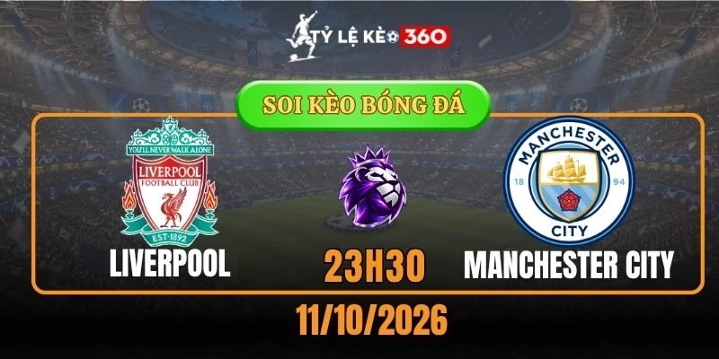 Soi kèo Liverpool vs Manchester City – Vòng 6 Ngoại hạng Anh 23h30 ngày 11/10/2026
